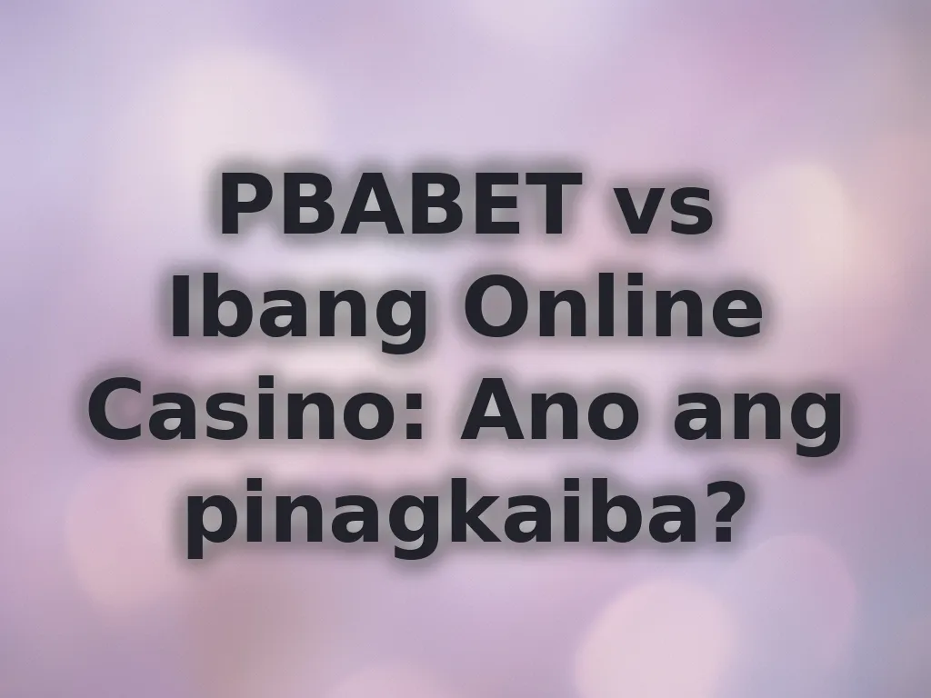 PBABET vs Ibang Online Casino: Ano ang pinagkaiba?